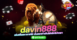 davin888 เล่นสล็อตหารายได้ เว็บตรงทำเงินได้จริงไม่จกตา 678xbet