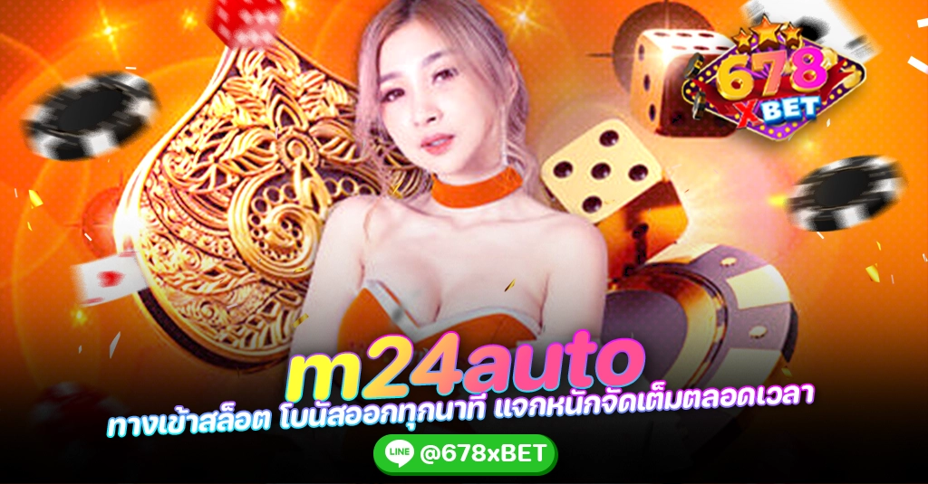 m24auto ทางเข้าสล็อต โบนัสออกทุกนาที แจกหนักจัดเต็มตลอดเวลา 678xbet