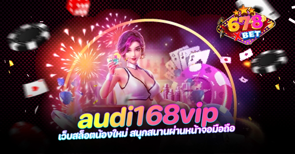 678xbet 678ex audi168vip เว็บสล็อตน้องใหม่ สนุกสนานผ่านหน้าจอมือถือ