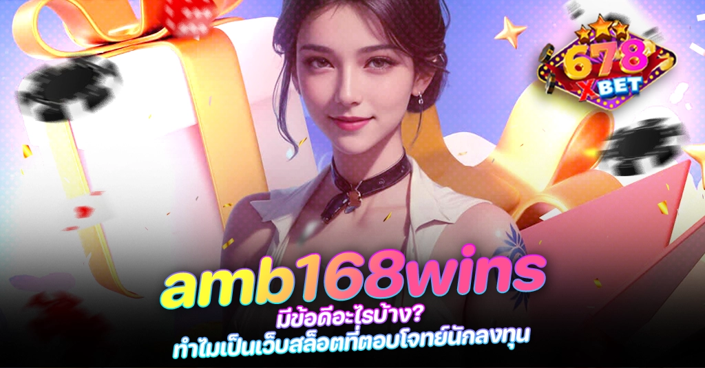 678xbet 678ex RICO168 amb168wins มีข้อดีอะไรบ้าง ทำไมเป็นเว็บสล็อตที่ตอบโจทย์นักลงทุน